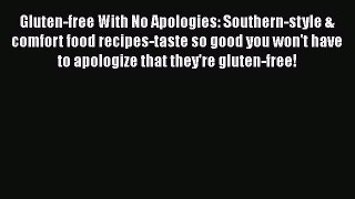 Read Gluten-free With No Apologies: Southern-style & comfort food recipes-taste so good you