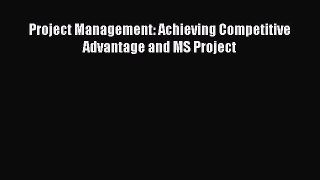 Read Project Management: Achieving Competitive Advantage and MS Project Ebook Free