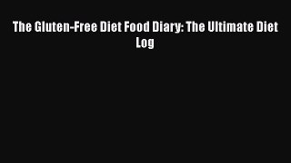 Read The Gluten-Free Diet Food Diary: The Ultimate Diet Log Ebook Free