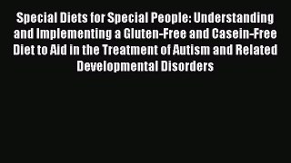 Read Special Diets for Special People: Understanding and Implementing a Gluten-Free and Casein-Free