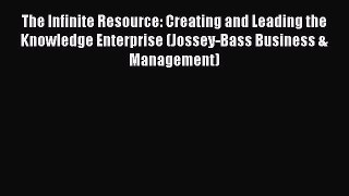 Read The Infinite Resource: Creating and Leading the Knowledge Enterprise (Jossey-Bass Business