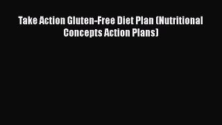 Read Take Action Gluten-Free Diet Plan (Nutritional Concepts Action Plans) Ebook Free