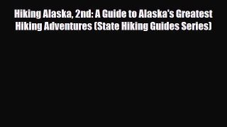 PDF Hiking Alaska 2nd: A Guide to Alaska's Greatest Hiking Adventures (State Hiking Guides