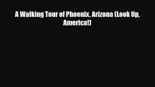PDF A Walking Tour of Phoenix Arizona (Look Up America!) Free Books