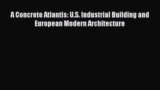 Read A Concrete Atlantis: U.S. Industrial Building and European Modern Architecture Ebook Free
