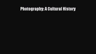 Read Photography: A Cultural History Ebook Free