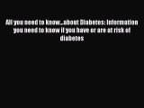 Read All you need to know...about Diabetes: Information you need to know if you have or are
