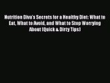 Download Nutrition Diva's Secrets for a Healthy Diet: What to Eat What to Avoid and What to