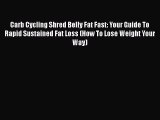 Download Carb Cycling Shred Belly Fat Fast: Your Guide To Rapid Sustained Fat Loss (How To
