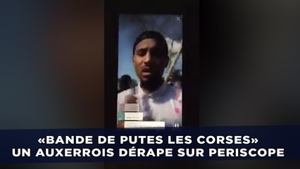 «Bande de putes les Corses», un Auxerrois dérape sur Periscope