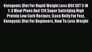 Read Ketogenic Diet For Rapid Weight Loss BOX SET 5 IN 1: 3 Meal Plans And 126 Super Satisfying