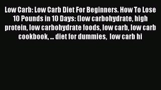 Read Low Carb: Low Carb Diet For Beginners. How To Lose 10 Pounds in 10 Days: (low carbohydrate