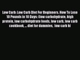 Read Low Carb: Low Carb Diet For Beginners. How To Lose 10 Pounds in 10 Days: (low carbohydrate