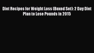 Download Diet Recipes for Weight Loss (Boxed Set): 2 Day Diet Plan to Lose Pounds in 2015 PDF