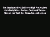 Read The Absolutely Most Delicious High Protein Low Carb Weight Loss Recipes Cookbook Volume