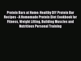 Download Protein Bars at Home: Healthy DIY Protein Bar Recipes - A Homemade Protein Diet Cookbook