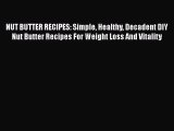 Read NUT BUTTER RECIPES: Simple Healthy Decadent DIY Nut Butter Recipes For Weight Loss And