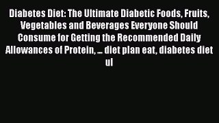 Read Diabetes Diet: The Ultimate Diabetic Foods Fruits Vegetables and Beverages Everyone Should