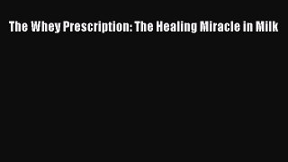 Read The Whey Prescription: The Healing Miracle in Milk Ebook Free