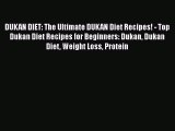 Read DUKAN DIET: The Ultimate DUKAN Diet Recipes! - Top Dukan Diet Recipes for Beginners: Dukan