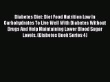 Read Diabetes Diet: Diet Food Nutrition Low In Carbohydrates To Live Well With Diabetes Without
