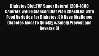 Read Diabetes Diet:TOP Super Natural 1200-1600 Calories Well-Balanced Diet Plan CheckList With