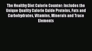 Read The Healthy Diet Calorie Counter: Includes the Unique Quality Calorie Guide Proteins Fats