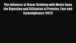 Read The Influence of Water Drinking with Meals Upon the Digestion and Utilization of Proteins