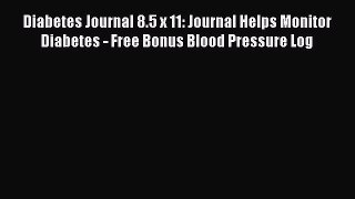 Read Diabetes Journal 8.5 x 11: Journal Helps Monitor Diabetes - Free Bonus Blood Pressure