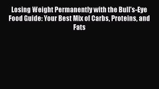 Read Losing Weight Permanently with the Bull's-Eye Food Guide: Your Best Mix of Carbs Proteins