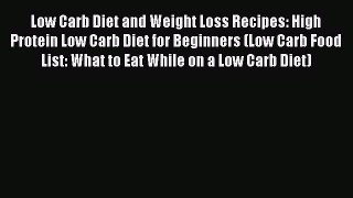 Download Low Carb Diet and Weight Loss Recipes: High Protein Low Carb Diet for Beginners (Low