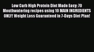 Read Low Carb High Protein Diet Made Easy: 70 Mouthwatering recipes using 10 MAIN INGREDIENTS