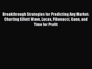 [PDF] Breakthrough Strategies for Predicting Any Market: Charting Elliott Wave Lucas Fibonacci