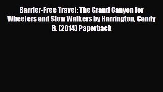 PDF Barrier-Free Travel The Grand Canyon for Wheelers and Slow Walkers by Harrington Candy