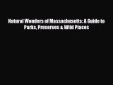 Download Natural Wonders of Massachusetts: A Guide to Parks Preserves & Wild Places PDF Book