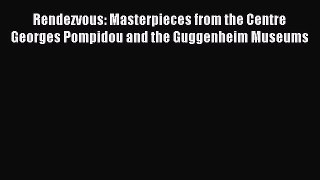Read Rendezvous: Masterpieces from the Centre Georges Pompidou and the Guggenheim Museums Ebook