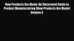 Read How Products Are Made: An Illustrated Guide to Product Manufacturing (How Products Are