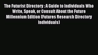 Read The Futurist Directory : A Guide to Individuals Who Write Speak or Consult About the Future