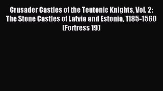 Read Crusader Castles of the Teutonic Knights Vol. 2: The Stone Castles of Latvia and Estonia