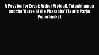 Read A Passion for Egypt: Arthur Weigall Tutankhamun and the 'Curse of the Pharaohs' (Tauris