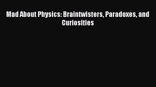[Download] Mad About Physics: Braintwisters Paradoxes and Curiosities# [Read] Full Ebook