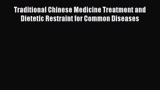 [Download] Traditional Chinese Medicine Treatment and Dietetic Restraint for Common Diseases#