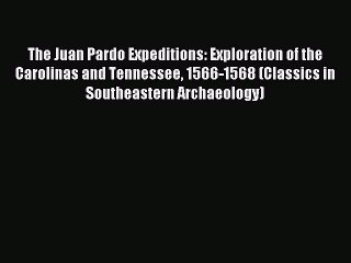 Read The Juan Pardo Expeditions: Exploration of the Carolinas and Tennessee 1566-1568 (Classics