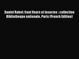 Read Daniel Rabel: Cent fleurs et insectes : collection Bibliotheque nationale Paris (French