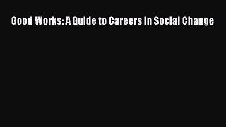 Download Good Works: A Guide to Careers in Social Change PDF Online
