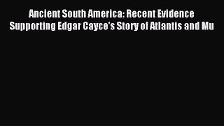 Download Ancient South America: Recent Evidence Supporting Edgar Cayce's Story of Atlantis