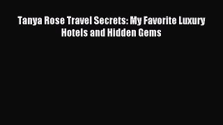 Download Tanya Rose Travel Secrets: My Favorite Luxury Hotels and Hidden Gems PDF Free