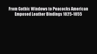 Download From Gothic Windows to Peacocks American Emposed Leather Bindings 1825-1855 Ebook