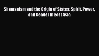 Download Shamanism and the Origin of States: Spirit Power and Gender in East Asia Ebook Free