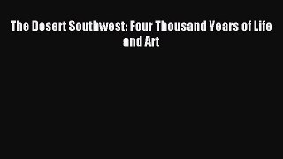 Read The Desert Southwest: Four Thousand Years of Life and Art Ebook Free